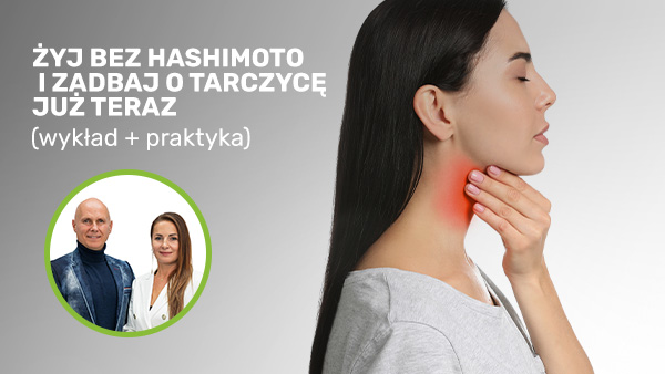 Żyj bez Hashimoto i zadbaj o tarczycę już teraz (wykład + praktyka)