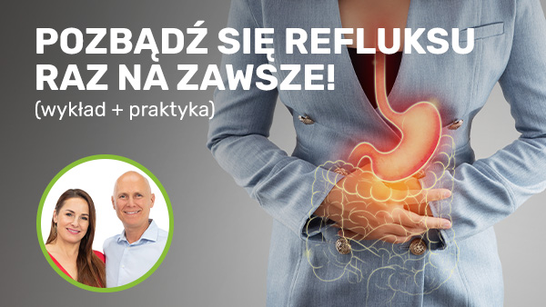 Pozbądź się refluksu raz na zawsze! (wykład + praktyka)